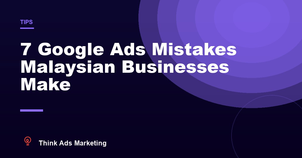 7 Google Ads Mistakes Malaysian Businesses Make