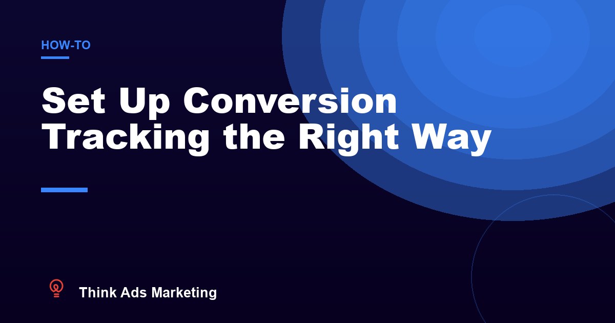 How to Set Up Google Ads Conversion Tracking the Right Way