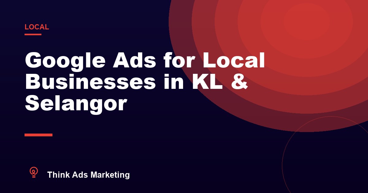Google Ads for Local Businesses in KL & Selangor