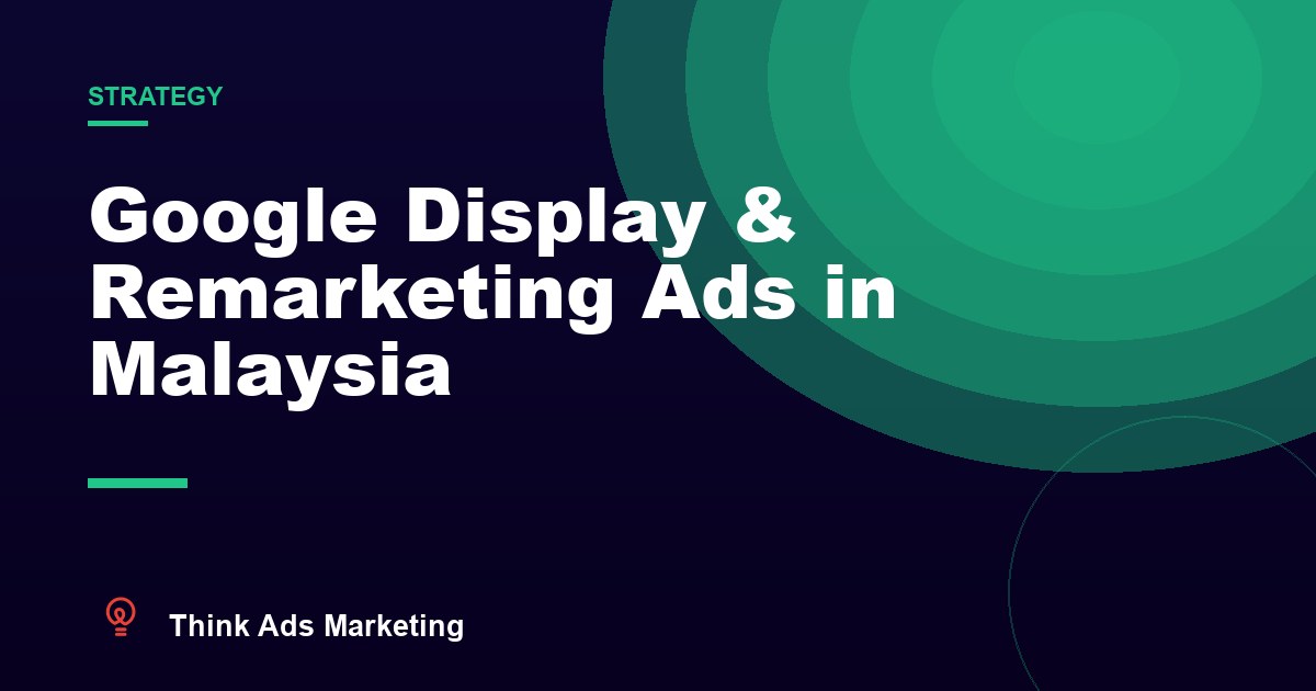 Google Display & Remarketing Ads for Malaysian Businesses