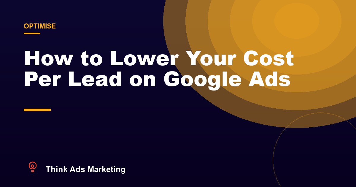 How to Lower Your Cost Per Lead on Google Ads